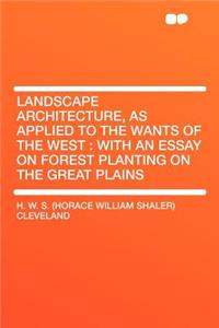 Landscape Architecture, as Applied to the Wants of the West