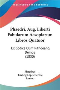 Phaedri, Aug. Liberti Fabularum Aesopiarum Libros Quatuor: Ex Codice Olim Pithoeano, Deinde (1830)