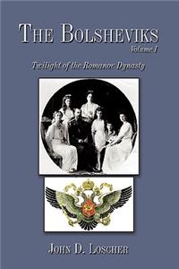 Bolsheviks Volume I: Twilight of the Romanov Dynasty