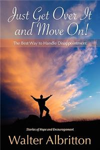 Just Get Over It And Move On!