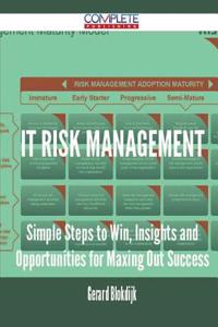 It Risk Management - Simple Steps to Win, Insights and Opportunities for Maxing Out Success