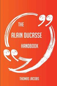 The Alain Ducasse Handbook - Everything You Need to Know about Alain Ducasse