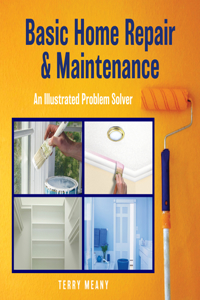 Basic Home Repair & Maintenance: An Illustrated Problem Solver