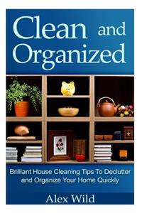 Clean And Organized - Brilliant House Cleaning Tips To De-Clutter And Organize Y