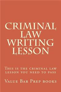 Criminal Law Writing Lesson: This Is the Criminal Law Lesson You Need to Pass