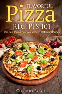 Flavorful Pizza Recipes 101: The Best Pizza Cookbook with 30 Different Recipes