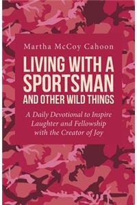 Living with a Sportsman and Other Wild Things: A Daily Devotional to Inspire Laughter and Fellowship with the Creator of Joy