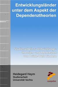 Entwicklungsländer unter dem Aspekt der Dependenztheorien: Studienarbeit zu Entwicklungstheorien und Merkmalen von Dritte-Welt Ländern