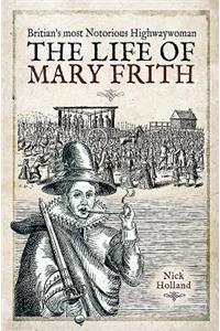 Britain's Most Notorious Highwaywoman: The Life of Mary Frith