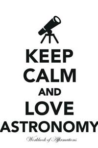 Keep Calm Love Astronomy Workbook of Affirmations Keep Calm Love Astronomy Workbook of Affirmations: Bullet Journal, Food Diary, Recipe Notebook, Planner, to Do List, Scrapbook, Academic Notepad