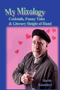 My Mixology: Cocktails, Funny Tales & Literary Sleight of Hand