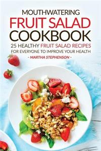 Mouthwatering Fruit Salad Cookbook: 25 Healthy Fruit Salad Recipes for Everyone to Improve Your Health - Nutritious Fruit Diet