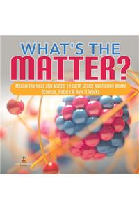 What's the Matter? Measuring Heat and Matter Fourth Grade Nonfiction Books Science, Nature & How It Works