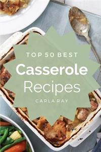 Casserole: Top 50 Best Casserole Recipes - The Quick, Easy, & Delicious Everyday Cookbook!