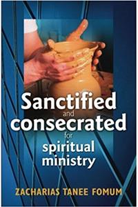 Sanctified and Consecrated for Spiritual Ministry: Volume 3 (Practical Helps in Sanctification)
