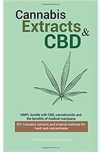 Cannabis Extracts & CBD Bundle: CBD, Cannabinoids and the Benefits of Medical Marijuana, DIY Cannabis Extracts and Original Methods for Hash and Concentrates