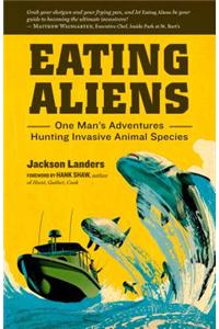 Eating Aliens: One Man's Adventures Hunting Invasive Animal Species