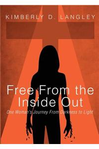 Free from the Inside Out: One Woman's Journey from Darkness to Light