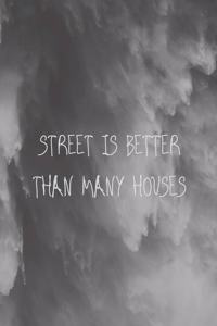 Street is better than many houses