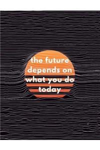 The Future Depends On What You Do Today