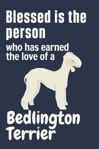 Blessed is the person who has earned the love of a Bedlington Terrier