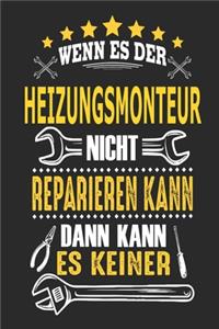 Wenn es der Heizungsmonteur nicht reparieren kann dann kann es keiner