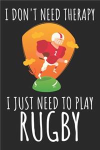 I Don't Need Therapy I Just Need To Play Rugby