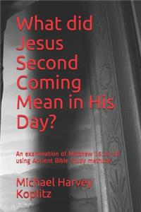 What did Jesus Second Coming Mean in His Day?