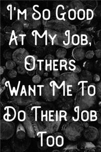 I'm so good at my job, others want me to do their job too