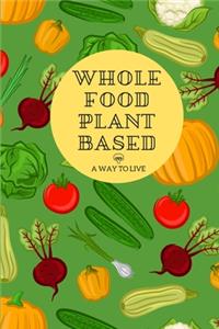 Whole Food Plant Based: A Way to Live: A logbook and journal to track your whole food plant based way of life