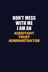Don't Mess With Me Because I Am An Assistant Trust Administrator