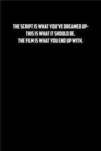 The Script Is What You�ve Dreamed Up-This Is What It Should Be. the Film Is What You End Up With.