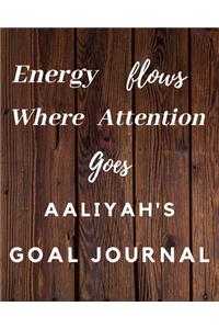 Energy Flows Where Attention Goes Aaliyah's Goal Journal: 2020 New Year Planner Goal Journal Gift for Aaliyah / Notebook / Diary / Unique Greeting Card Alternative