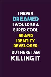 I Never Dreamed I would Be A Super Cool Brand Identity Developer But Here I Am Killing It