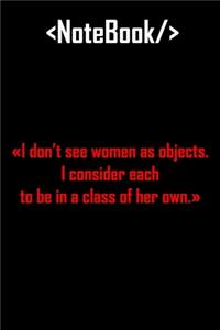 I dont see women as objects I consider each to be in a class of her own Coding Journal