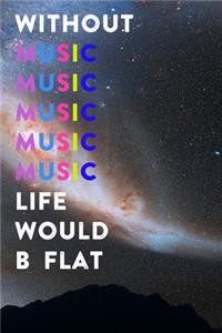 Without Music Life Would B Flat
