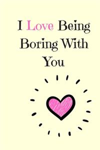 I Love Being Boring With You