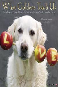 What Goldens Teach Us 2018 Calendar: Lifes Lessons Learned from Our Best Friends