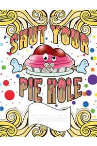 Shut Your Pie Hole!
