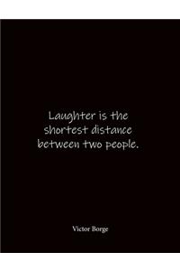 Laughter is the shortest distance between two people. Victor Borge