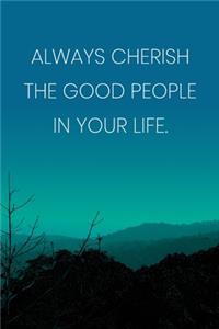 Inspirational Quote Notebook - 'Always Cherish The Good People In Your Life.' - Inspirational Journal to Write in - Inspirational Quote Diary