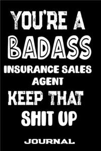 You're A Badass Insurance Sales Agent Keep That Shit Up