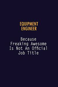 Equipment Engineer Because Freaking Awesome is not An Official Job Title