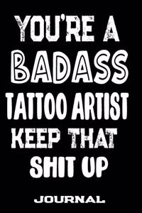 You're A Badass Tattoo Artist Keep That Shit Up