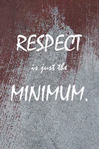 Respect Is Just The Minimum.