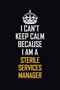 I Can't Keep Calm Because I Am A Sterile Services Manager