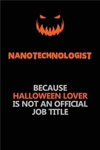 Nanotechnologist Because Halloween Lover Is Not An Official Job Title