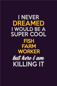 I Never Dreamed I Would Be A Super cool Fish Farm Worker But Here I Am Killing It