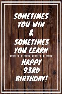 Sometimes you win & Sometimes you learn Happy 93rd Birthday