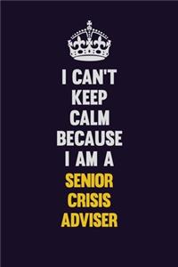 I Can't Keep Calm Because I Am A Senior Crisis Adviser